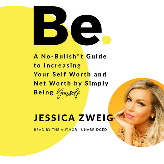 20% Off Be: A No-Bullsh*t Guide to Increasing Your Self Worth and Net Worth by Simply Being Yourself with Jessica Zweig